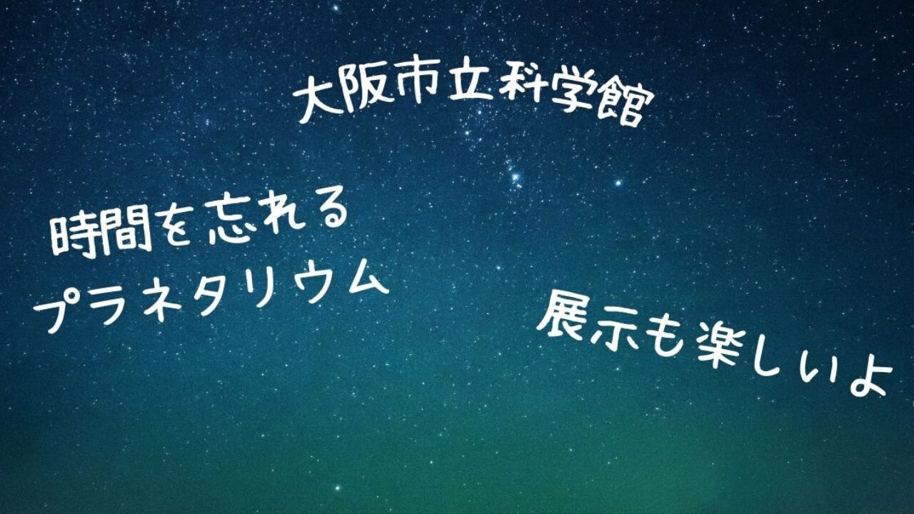 美しいプラネタリウムが人気！大阪市立科学館を解説